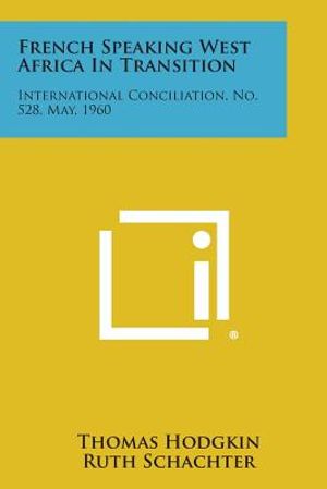 French Speaking West Africa in Transition: International Conciliation, No. 528, May, 1960 image number 0
