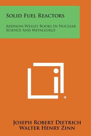 Solid Fuel Reactors: Addison-Wesley Books in Nuclear Science and Metallurgy image number 0