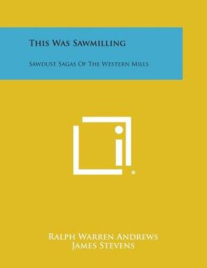 This Was Sawmilling: Sawdust Sagas of the Western Mills image number 0
