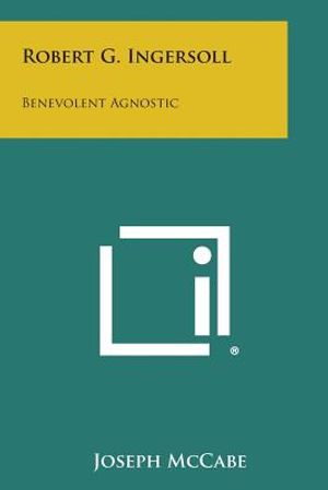 Robert G. Ingersoll: Benevolent Agnostic image number 0