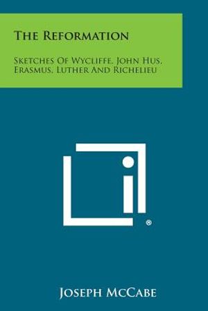 The Reformation: Sketches of Wycliffe, John Hus, Erasmus, Luther and Richelieu image number 0