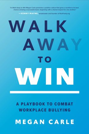 Walk Away to Win: A Playbook to Combat Workplace Bullying image number 0
