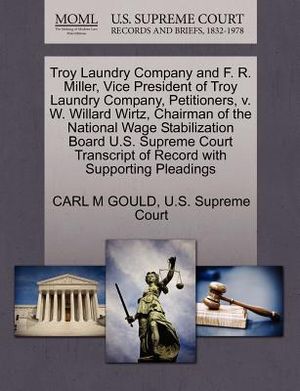 Troy Laundry Company and F. R. Miller, Vice President of Troy Laundry Company, Petitioners, V. W. Willard Wirtz, Chairman of the National Wage Stabili image number 0