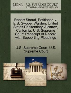 Robert Stroud, Petitioner, V. E.B. Swope, Warden, United States Penitentiary, Alcatraz, California. U.S. Supreme Court Transcript of Record with Suppo image number 0