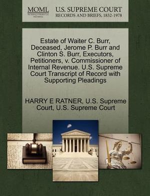 Estate of Waiter C. Burr, Deceased, Jerome P. Burr and Clinton S. Burr, Executors, Petitioners, V. Commissioner of Internal Revenue. U.S. Supreme Cour image number 0