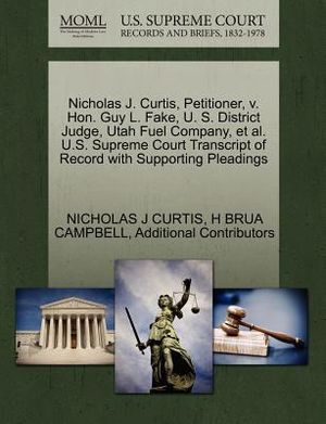 Nicholas J. Curtis, Petitioner, V. Hon. Guy L. Fake, U. S. District Judge, Utah Fuel Company, et al. U.S. Supreme Court Transcript of Record with Supp image number 0