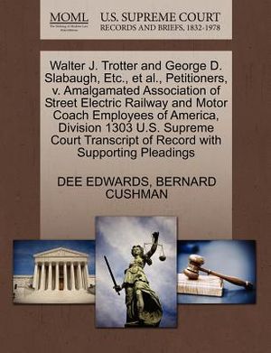 Walter J. Trotter and George D. Slabaugh, Etc., Et Al., Petitioners, V. Amalgamated Association of Street Electric Railway and Motor Coach Employees o image number 0