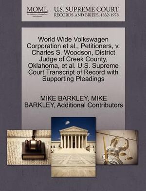 World Wide Volkswagen Corporation et al., Petitioners, V. Charles S. Woodson, District Judge of Creek County, Oklahoma, et al. U.S. Supreme Court Tran image number 0
