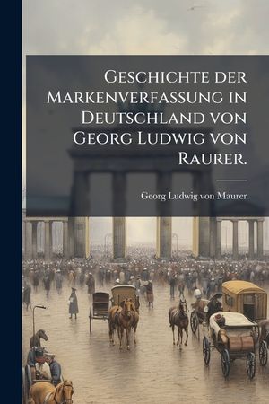 Geschichte Der Markenverfassung in Deutschland Von Georg Ludwig Von Raurer. image number 0