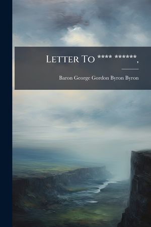 Letter to **** ******,: On the REV. W. L. Bowles' Strictures on the Life and Writings of Pope... image number 0