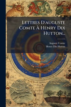Lettres D'auguste Comte &Agrave; Henry Dix Hutton... image number 0