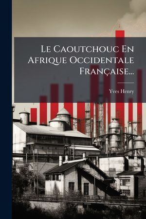 Le Caoutchouc En Afrique Occidentale Fran&ccedil;aise... image number 0