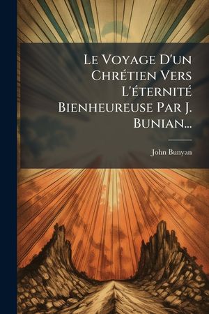 Le Voyage D'Un Chretien Vers L'Eternite Bienheureuse Par J. Bunian... image number 0