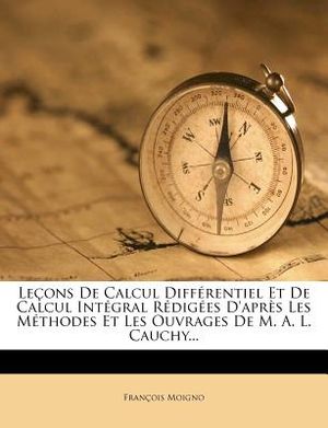Lecons de Calcul Differentiel Et de Calcul Integral Redigees D'Apres Les Methodes Et Les Ouvrages de M. A. L. Cauchy... image number 0