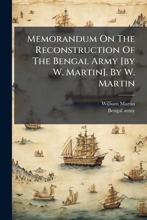 Memorandum on the Reconstruction of the Bengal Army [By W. Martin]. by W. Martin... image number 0