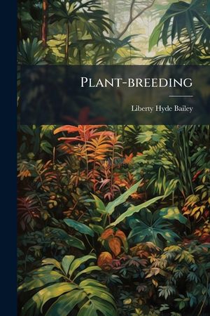 Plant-Breeding: Five Lectures Upon the Amelioration of Domestic Plants... image number 0