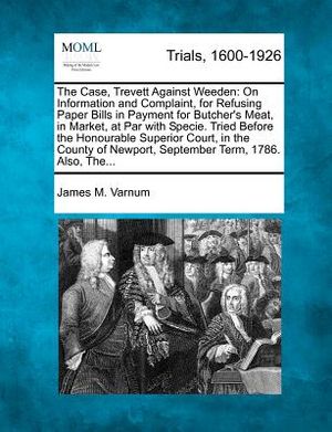 The Case, Trevett Against Weeden: On Information and Complaint, for Refusing Paper Bills in Payment for Butcher's Meat, in Market, at Par with Specie. image number 0