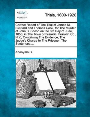 Correct Report of the Trial of James M. Bickford and Thomas Cook, for the Murder of John B. Secor, on the 6th Day of June, 1853, in the Town of Frankl image number 0