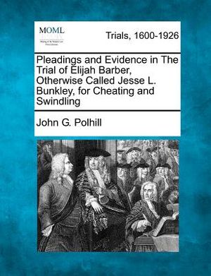 Pleadings and Evidence in the Trial of Elijah Barber, Otherwise Called Jesse L. Bunkley, for Cheating and Swindling image number 0