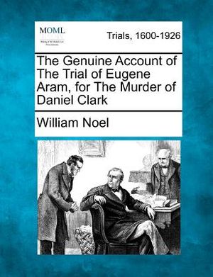 The Genuine Account of the Trial of Eugene Aram, for the Murder of Daniel Clark image number 0