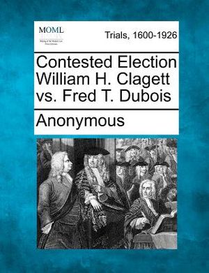Contested Election William H. Clagett vs. Fred T. DuBois image number 0