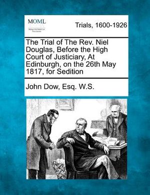 The Trial of the Rev. Niel Douglas, Before the High Court of Justiciary, at Edinburgh, on the 26th May 1817, for Sedition image number 0