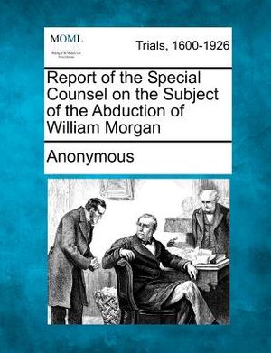 Report of the Special Counsel on the Subject of the Abduction of William Morgan image number 0