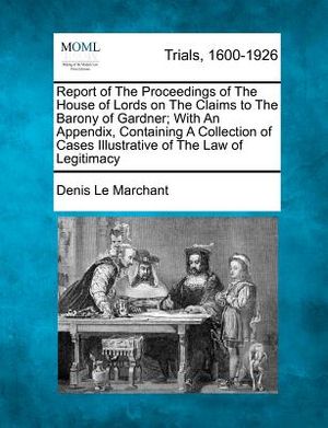 Report of the Proceedings of the House of Lords on the Claims to the Barony of Gardner; With an Appendix, Containing a Collection of Cases Illustrativ image number 0