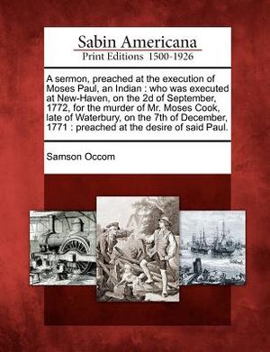 A Sermon, Preached at the Execution of Moses Paul, an Indian: Who Was Executed at New-Haven, on the 2D of September, 1772, for the Murder of Mr. Moses image number 0