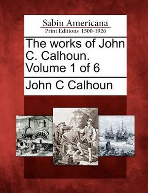 The Works of John C. Calhoun. Volume 1 of 6 image number 0