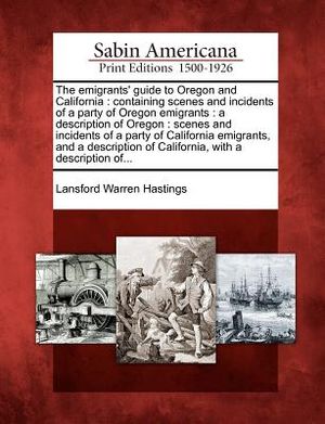 The Emigrants' Guide to Oregon and California: Containing Scenes and Incidents of a Party of Oregon Emigrants: A Description of Oregon: Scenes and Inc image number 0