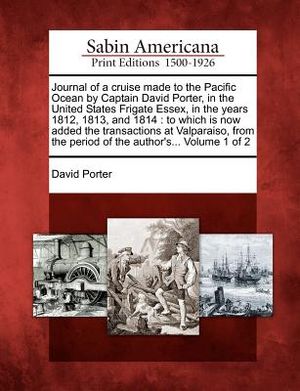 Journal of a Cruise Made to the Pacific Ocean by Captain David Porter, in the United States Frigate Essex, in the Years 1812, 1813, and 1814: To Which image number 0