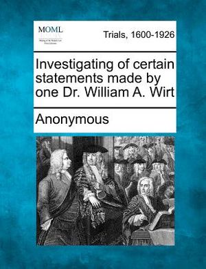 Investigating of Certain Statements Made by One Dr. William A. Wirt image number 0