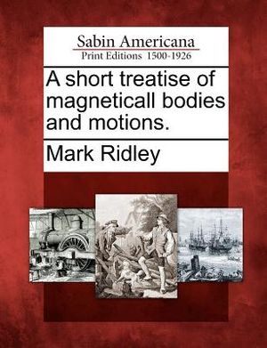 A Short Treatise of Magneticall Bodies and Motions. image number 0