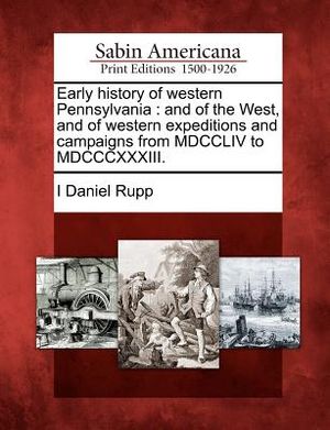 Early History of Western Pennsylvania: And of the West, and of Western Expeditions and Campaigns from MDCCLIV to MDCCCXXXIII. image number 0