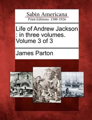 Life of Andrew Jackson: In Three Volumes. Volume 3 of 3 image number 0