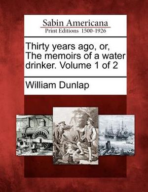 Thirty Years Ago, Or, the Memoirs of a Water Drinker. Volume 1 of 2 image number 0