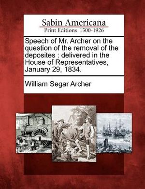 Speech of Mr. Archer on the Question of the Removal of the Deposites: Delivered in the House of Representatives, January 29, 1834. image number 0