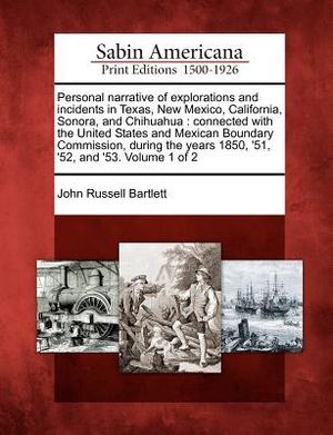 Personal Narrative of Explorations and Incidents in Texas, New Mexico, California, Sonora, and Chihuahua: Connected with the United States and Mexican image number 0