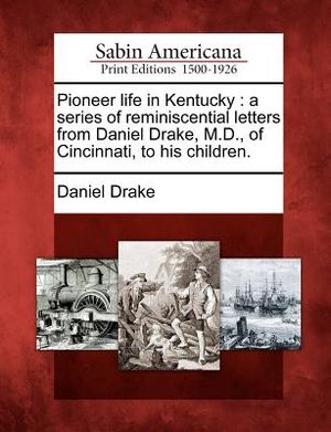 Pioneer Life in Kentucky: A Series of Reminiscential Letters from Daniel Drake, M.D., of Cincinnati, to His Children. image number 0
