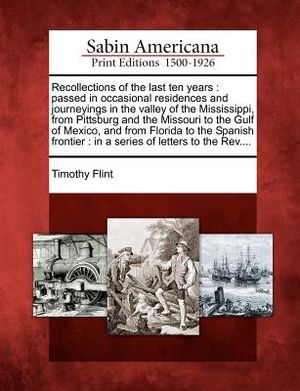 Recollections of the Last Ten Years: Passed in Occasional Residences and Journeyings in the Valley of the Mississippi, from Pittsburg and the Missouri image number 0