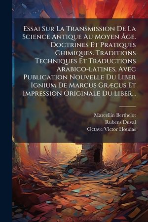 Essai Sur La Transmission de La Science Antique Au Moyen GE. Doctrines Et Pratiques Chimiques. Traditions Techniques Et Traductions Arabico-Latines image number 0