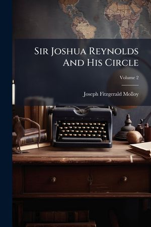 Sir Joshua Reynolds and His Circle, Volume 2... image number 0