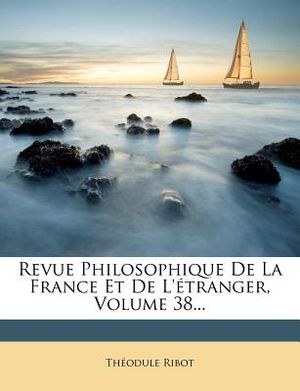 Revue Philosophique de La France Et de L' Tranger, Volume 38... image number 0