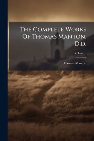 The Complete Works of Thomas Manton, D.D.: With a Memoir of the Author, Volume 8... image number 0