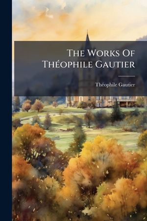 The Works of Theophile Gautier: Paris Besieged... image number 0