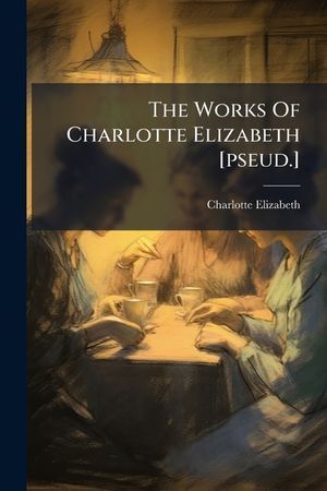 The Works of Charlotte Elizabeth [Pseud.].... image number 0