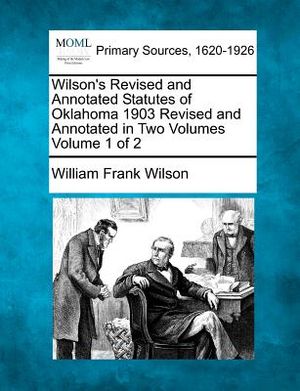Wilson's Revised and Annotated Statutes of Oklahoma 1903 Revised and Annotated in Two Volumes Volume 1 of 2 image number 0