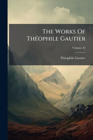 The Works of Th&eacute;ophile Gautier, Volume 22... image number 0