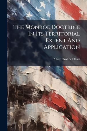 The Monroe Doctrine in Its Territorial Extent and Application... image number 0